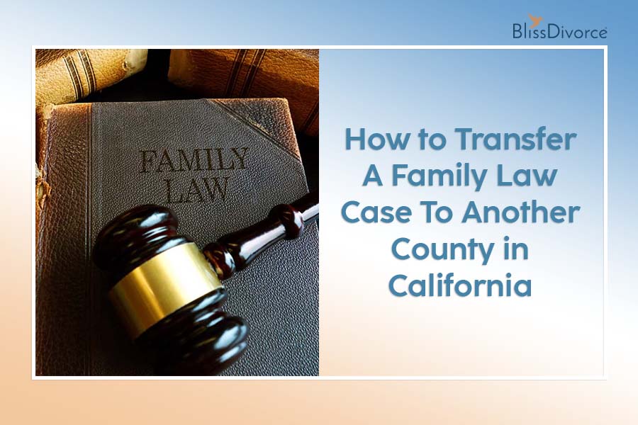 How to Transfer a Family Law Case to Another County in California